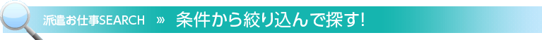 派遣お仕事検索　条件から絞り込んで探す